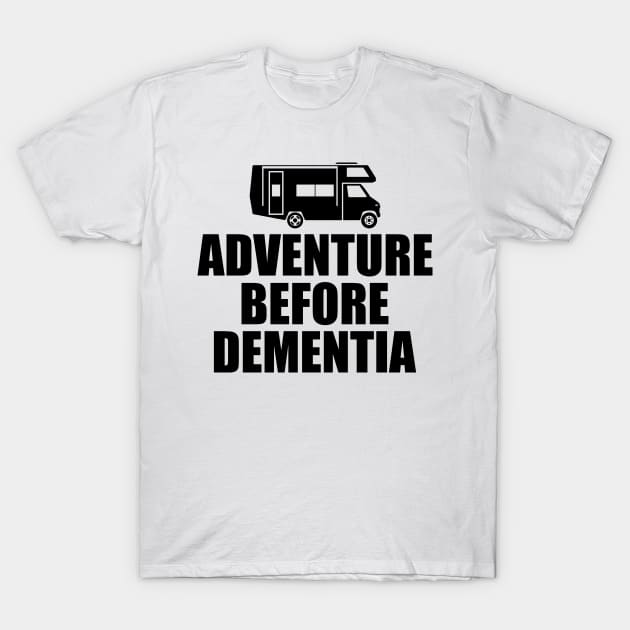 Camping - Adventure  Before Dementia T-Shirt by KC Happy Shop